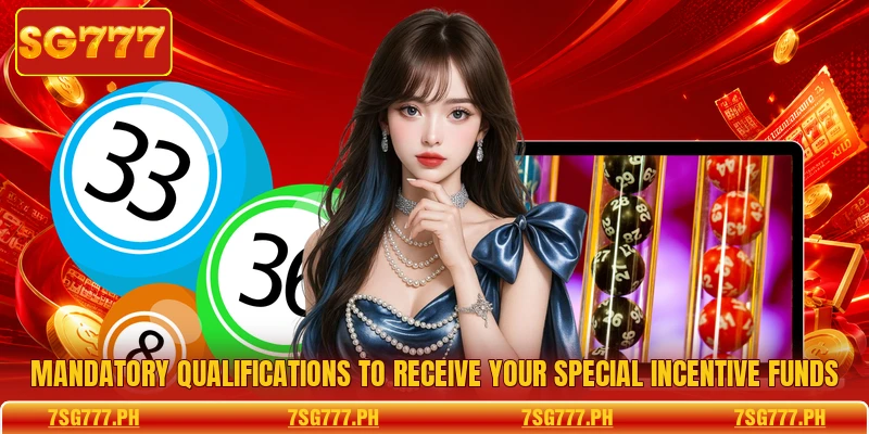 Mandatory qualifications to receive your special incentive funds