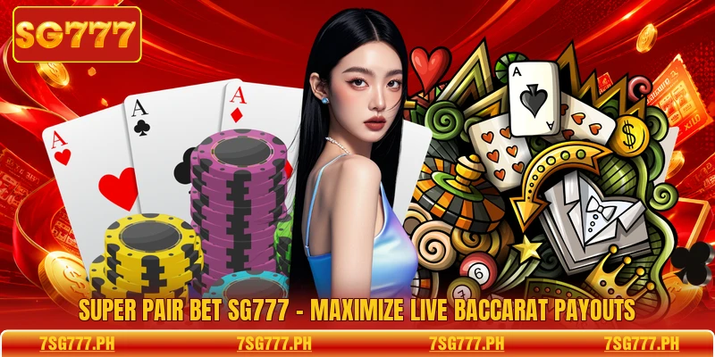 Super Pair Bet SG777 - Maximize Live Baccarat Payouts