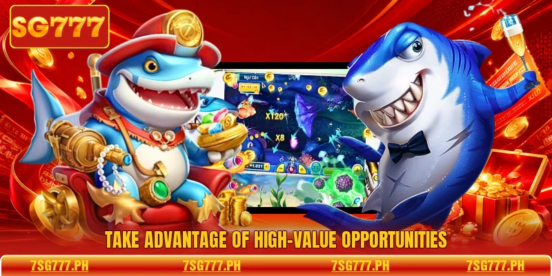 Take advantage of high-value opportunities
